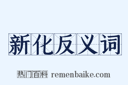 新化反义词是什么意思的图片